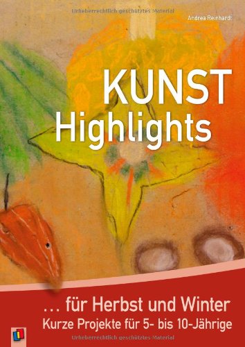  - Kunst-Highlights für Herbst und Winter: Kurze Projekte für 5- bis 10-Jährige