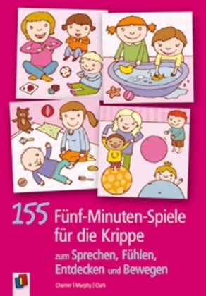  - 155 5-Minuten-Spiele für die Krippe: zum Sprechen, Fühlen, Entdecken und Bewegen