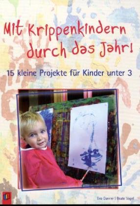  - Mit Krippenkindern durch das Jahr!: 15 kleine Projekte für Kinder unter 3