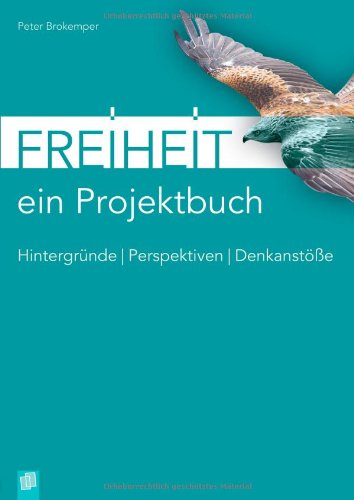  - Freiheit - ein Projektbuch: Hintergründe - Perspektiven - Denkanstöße