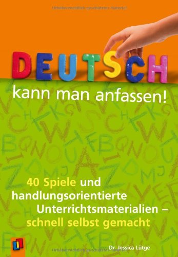  - Deutsch kann man anfassen!: 40 Spiele und handlungsorientierte Unterrichtsmaterialien - schnell selbst gemacht