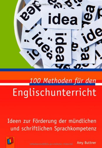  - 100 Methoden für den Englischunterricht: Ideen zur Förderung der mündlichen und schriftlichen Sprachkompetenz