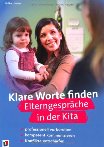  - Klare Worte finden. Elterngespräche in der Kita: professionell vorbereiten, kompetent kommunizieren, Konflikte entschärfen