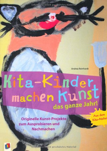  - Kita-Kinder machen Kunst das ganze Jahr!: Originelle Kunst-Projekte zum Ausprobieren und Nachmachen