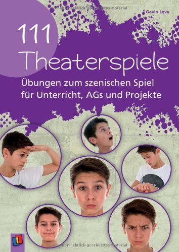  - 111 Theaterspiele: Übungen zum szenischen Spiel für Unterricht, AGs und Projekte