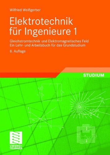  - Elektrotechnik für Ingenieure 1: Gleichstromtechnik und Elektromagnetisches Feld. Ein Lehr- und Arbeitsbuch für das Grundstudium