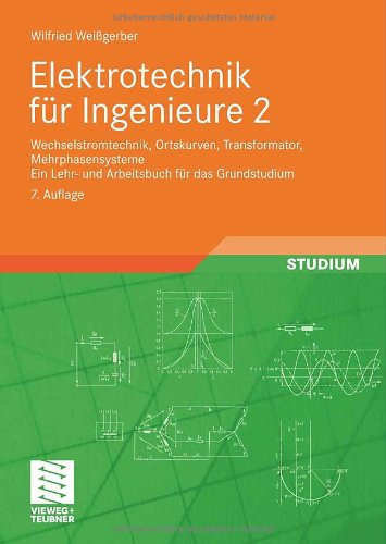  - Elektrotechnik für Ingenieure 2: Wechselstromtechnik, Ortskurven, Transformator, Mehrphasensysteme. Ein Lehr- und Arbeitsbuch für das Grundstudium