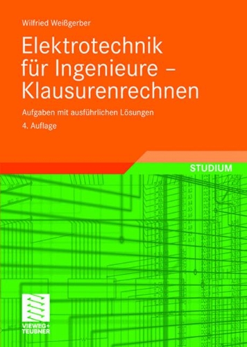  - Elektrotechnik für Ingenieure - Klausurenrechnen: Aufgaben mit ausführlichen Lösungen