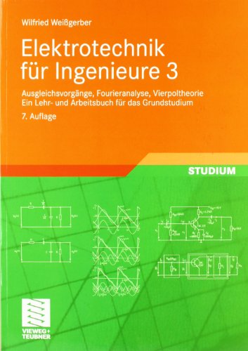  - Elektrotechnik für Ingenieure 3: Ausgleichsvorgänge, Fourieranalyse, Vierpoltheorie. Ein Lehr- und Arbeitsbuch für das Grundstudium