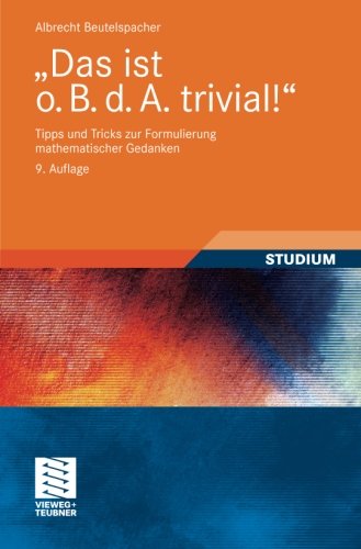  - Das ist o. B. d. A. trivial!: Tipps und Tricks zur Formulierung mathematischer Gedanken (Mathematik für Studienanfänger) (German Edition)