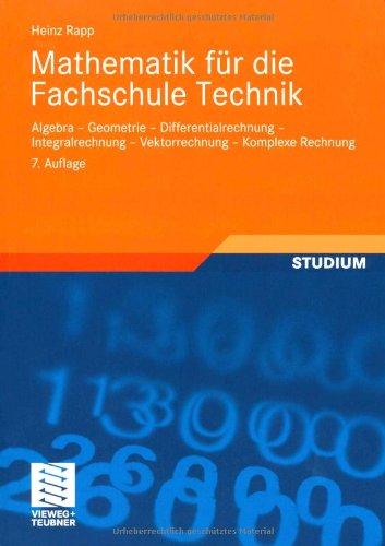  - Mathematik für die Fachschule Technik: Algebra, Geometrie, Differentialrechnung, Integralrechnung, Vektorrechnung, Komplexe Rechnung