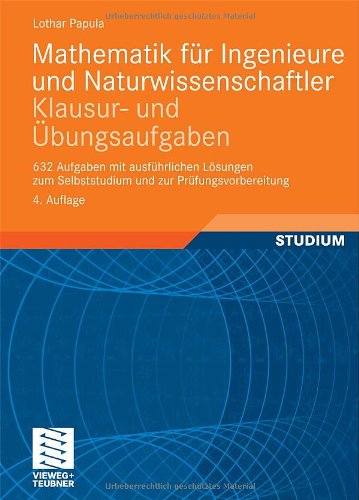  - Mathematik für Ingenieure und Naturwissenschaftler - Klausur- und Übungsaufgaben: 632 Aufgaben mit ausführlichen Lösungen zum Selbststudium und zur Prüfungsvorbereitung