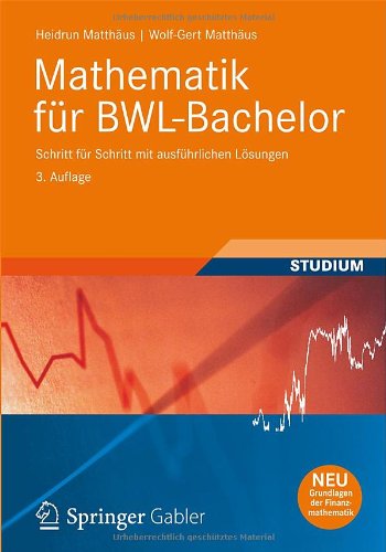  - Mathematik für BWL-Bachelor: Schritt für Schritt mit ausführlichen Lösungen (Wirtschaftsmathematik)