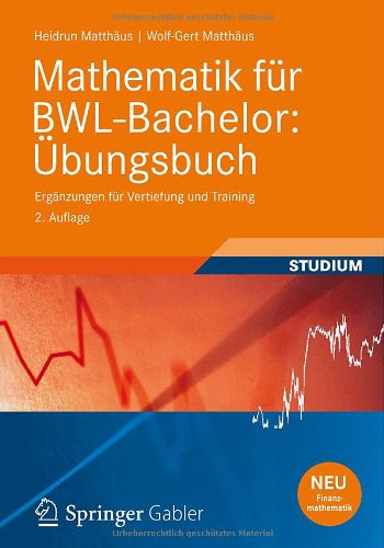  - Mathematik für BWL-Bachelor: Übungsbuch: Ergänzungen für Vertiefung und Training (Wirtschaftsmathematik)