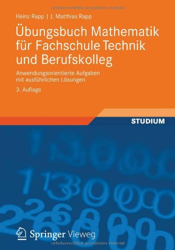  - Übungsbuch Mathematik für Fachschule Technik und Berufskolleg: Anwendungsorientierte Aufgaben mit ausführlichen Lösungen