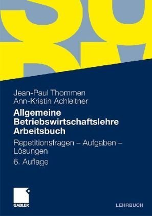  - Allgemeine Betriebswirtschaftslehre Arbeitsbuch: Repetitionsfragen - Aufgaben - Lösungen