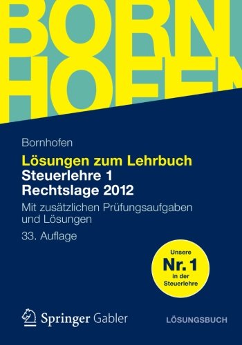  - Lösungen zum Lehrbuch Steuerlehre 1 Rechtslage 2012: Mit Zusätzlichen Prüfungsaufgaben und Lösungen (Bornhofen Steuerlehre 1 LÖ) (German Edition)