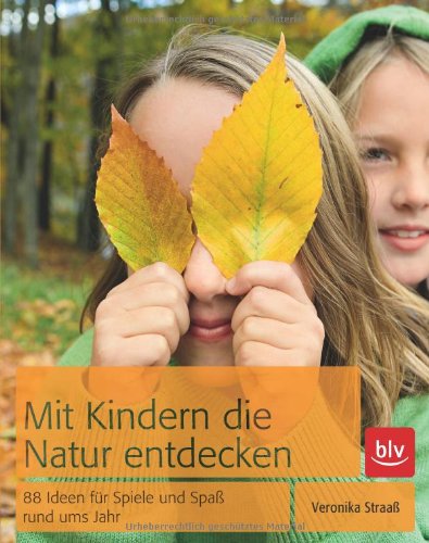  - Mit Kindern die Natur entdecken: 88 Spiel-Ideen für alle Jahreszeiten