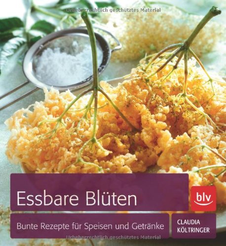  - Essbare Blüten: Bunte Rezepte für Speisen und Getränke