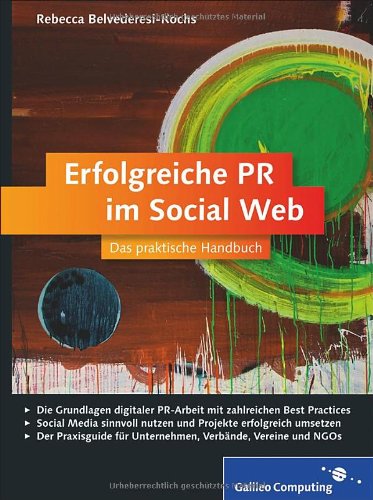 Belvederesi-Kochs, Rebecca - Erfolgreiche PR im Social Web: Öffentlichkeitsarbeit mit Facebook, Twitter & Co. (Galileo Computing)