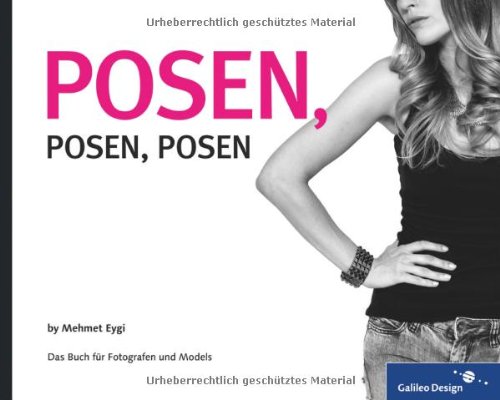  - Posen, Posen, Posen: Das Buch für Fotografen und Models (Galileo Design)