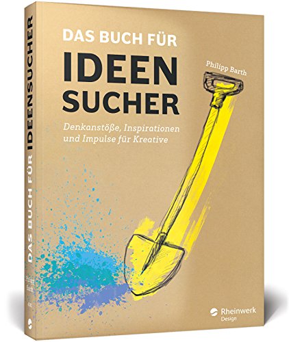  - Das Buch für Ideensucher: Tipps und Denkanstöße von einem Insider der Kreativbranche – für jeden, der auf gute Ideen kommen muss