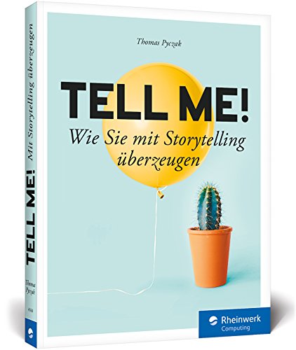  - Tell me!: Wie Sie mit Storytelling überzeugen. Für alle, die im Beruf erfolgreich sein wollen