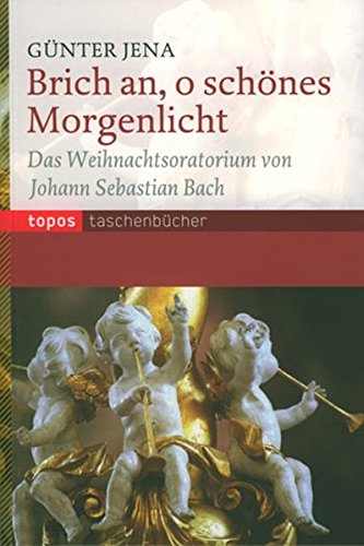  - Brich an, o schönes Morgenlicht: Das Weihnachtsoratorium von Johann Sebastian Bach (Topos Taschenbücher)