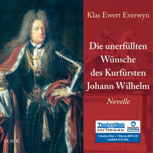 Everwyn , Klas Ewert - Die unerfüllten Wünsche des Kurfürsten Johann Wilhelm - Novelle (5CDs   1MP3-CD)