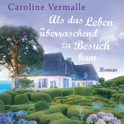  - Als das Leben überraschend zu Besuch kam (ungekürzte Lesung)