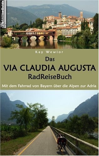  - Das Via Claudia Augusta RadReiseBuch: Mit dem Fahrrad von Bayern über die Alpen zur Adria