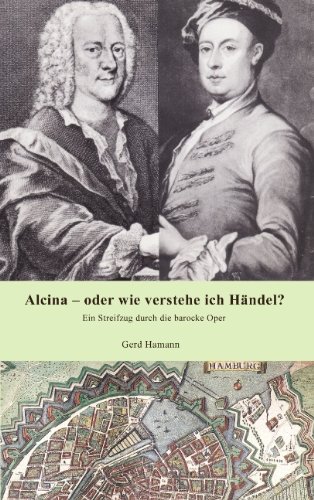  - Alcina - oder wie verstehe ich Händel?: Ein Streifzug durch die barocke Oper