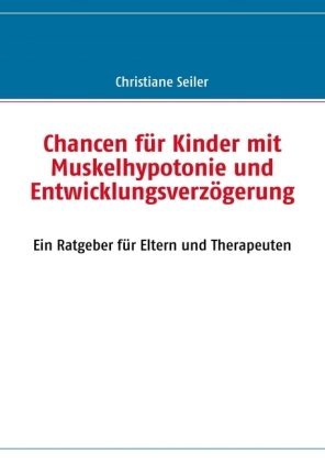  - Chancen für Kinder mit Muskelhypotonie und Entwicklungsverzögerung: Ein Ratgeber für Eltern und Therapeuten