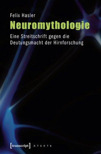  - Neuromythologie: Eine Streitschrift gegen die Deutungsmacht der Hirnforschung: Eine Streitschrift gegen die Deutungsmacht der Hirnforschung (3., unveränderte Auflage 2013)