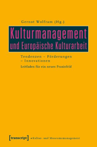  - Kulturmanagement und Europäische Kulturarbeit: Tendenzen - Förderungen - Innovationen. Leitfaden für ein neues Praxisfeld