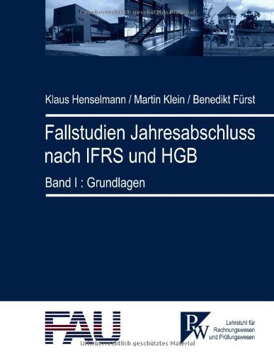  - Fallstudien Jahresabschluss nach IFRS und HGB: Band I: Grundlagen