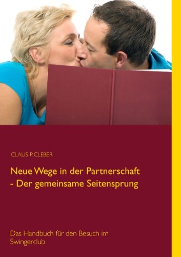  - Neue Wege in der Partnerschaft - Der gemeinsame Seitensprung: Das Handbuch für den Besuch im Swingerclub