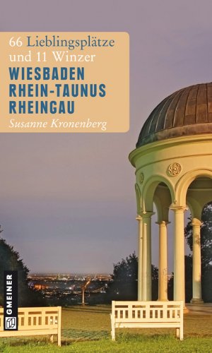  - Wiesbaden - Rhein-Taunus - Rheingau: 66 Lieblingsplätze und 11 Winzer