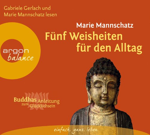  - Fünf Weisheiten für den Alltag: Buddhas Anleitung zum Glücklichsein