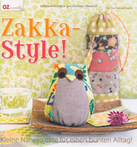  - Zakka-Style!: Kleine Nähprojekte für einen bunten Alltag!