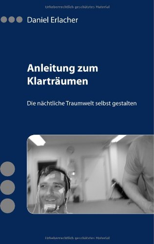 Erlacher, Daniel - Anleitung zum Klarträumen: Die nächtliche Traumwelt selbst gestalten