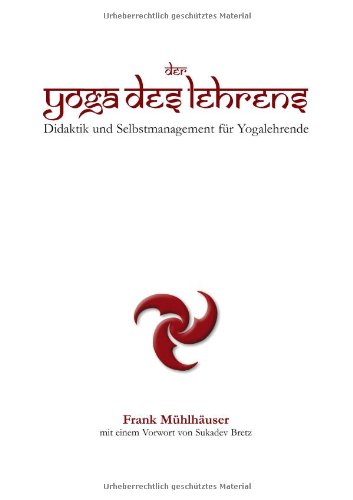  - Der Yoga des Lehrens: Didaktik und Selbstmanagement für Yogalehrende