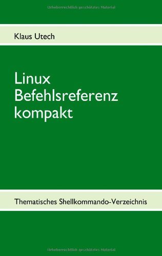 Utech, Klaus - Linux Befehlsreferenz kompakt: Thematisches Shellkommando-Verzeichnis