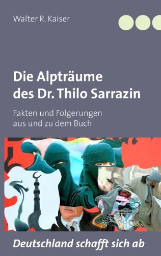  - Die Alpträume des Dr. Thilo Sarrazin: Fakten und Folgerungen aus und zu dem Buch 