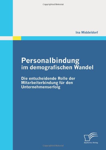  - Personalbindung im demografischen Wandel: Die entscheidende Rolle der Mitarbeiterbindung für den Unternehmenserfolg