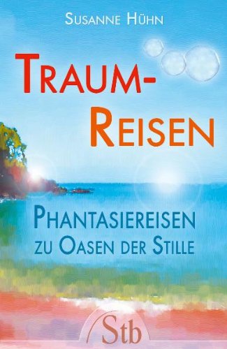  - Traumreisen - Phantasiereisen zu Oasen der Stille