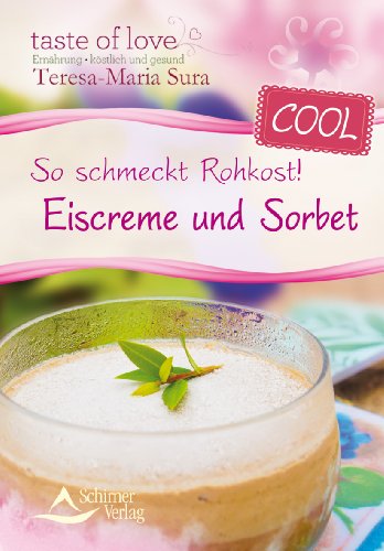  - So schmeckt Rohkost! Eiscreme und Sorbet: Das kleine Handbuch der rohköstlichen Eiscremes und kühlen Pralinen