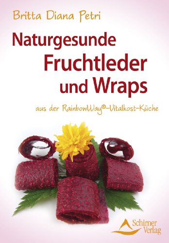  - Naturgesunde Fruchtleder und Wraps - aus der RainbowWay®- Vitalkost-Küche