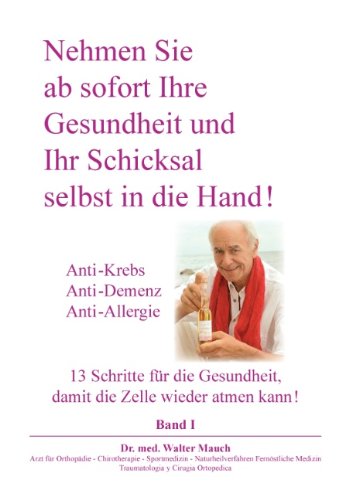  - Nehmen Sie ab sofort Ihre Gesundheit und Ihr Schicksal selbst in die Hand! Band I: Anti-Krebs, Anti-Demenz, Anti-Allergie - 13 Schritte für die Gesundheit, damit die Zelle wieder atmen kann.