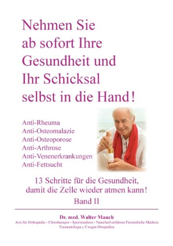  - Nehmen Sie ab sofort Ihre Gesundheit und Ihr Schicksal selbst in die Hand! Band II: 13 Schritte: Anti-Rheuma, Anti-Osteoporose / Osteomalazie / Arthrose, Anti-Venenerkrankung, Anti-Fettsucht